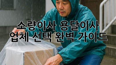 소량이사? 용달이사 업체 선택 완벽 가이드!